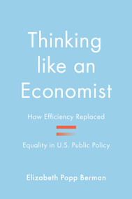 Thinking like an Economist (How Efficiency Replaced Equality in U.S. Public Policy) by Elizabeth Popp Berman, 9780691248882