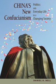China's New Confucianism (Politics and Everyday Life in a Changing Society) by Daniel A. Bell, 9780691145853