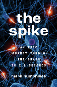 The Spike (An Epic Journey Through the Brain in 2.1 Seconds) by Mark Humphries, 9780691241487