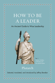 How to Be a Leader (An Ancient Guide to Wise Leadership) by Plutarch, Jeffrey Beneker, 9780691192116
