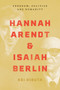 Hannah Arendt and Isaiah Berlin (Freedom, Politics and Humanity) by Kei Hiruta, 9780691226125