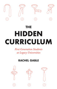 The Hidden Curriculum (First Generation Students at Legacy Universities) by Rachel Gable, 9780691216614