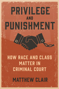 Privilege and Punishment (How Race and Class Matter in Criminal Court) by Matthew Clair, 9780691233871