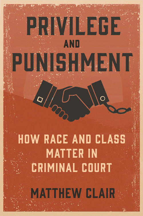 Privilege and Punishment (How Race and Class Matter in Criminal Court) by Matthew Clair, 9780691233871
