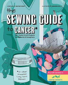 The Sewing Guide to Cancer (or Other Very Annoying Long Term Illnesses) (with lay-flat binding) by Heather Grant, Samarra Khaja, 9781940655475