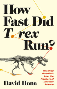 How Fast Did T. rex Run? (Unsolved Questions from the Frontiers of Dinosaur Science) by David Hone, 9780691244723