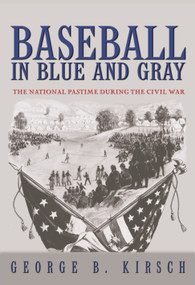 Baseball in Blue and Gray (The National Pastime during the Civil War) by George B. Kirsch, 9780691130439