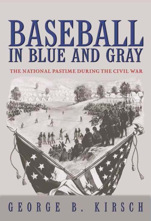 Baseball in Blue and Gray (The National Pastime during the Civil War) by George B. Kirsch, 9780691130439