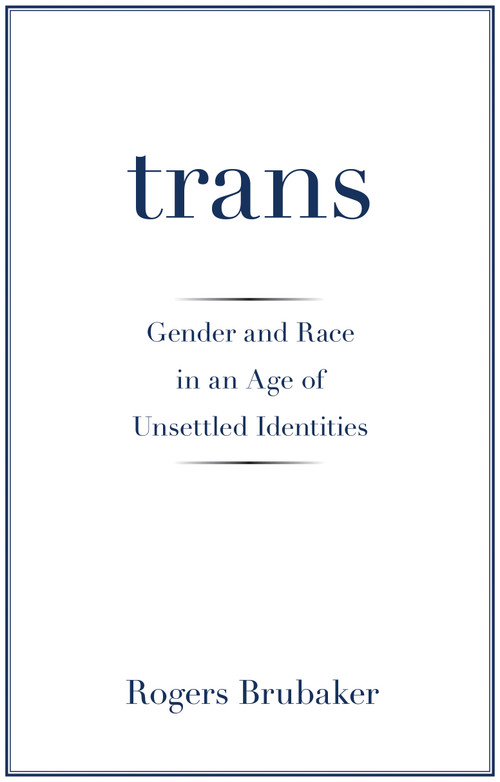 Trans (Gender and Race in an Age of Unsettled Identities) by Rogers Brubaker, 9780691181189