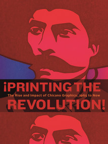 ¡Printing the Revolution! (The Rise and Impact of Chicano Graphics, 1965 to Now) by Claudia E. Zapata, Terezita Romo, E. Carmen Ramos, Tatiana Reinoza, E. Carmen Ramos, 9780691210803