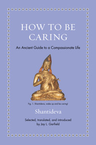 How to Be Caring (An Ancient Guide to a Compassionate Life) by Shantideva, Jay L. Garfield, 9780691274072