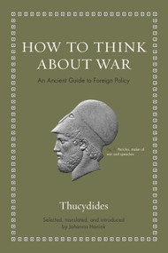 How to Think about War (An Ancient Guide to Foreign Policy) by Thucydides, Johanna Hanink, Johanna Hanink, 9780691190150