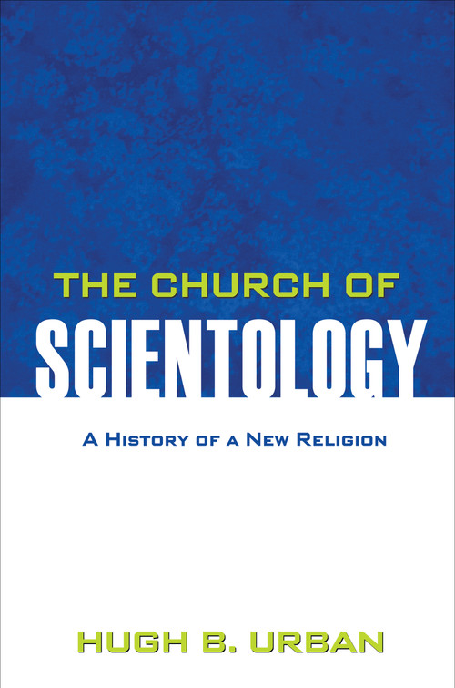 The Church of Scientology (A History of a New Religion) by Hugh B. Urban, 9780691158051