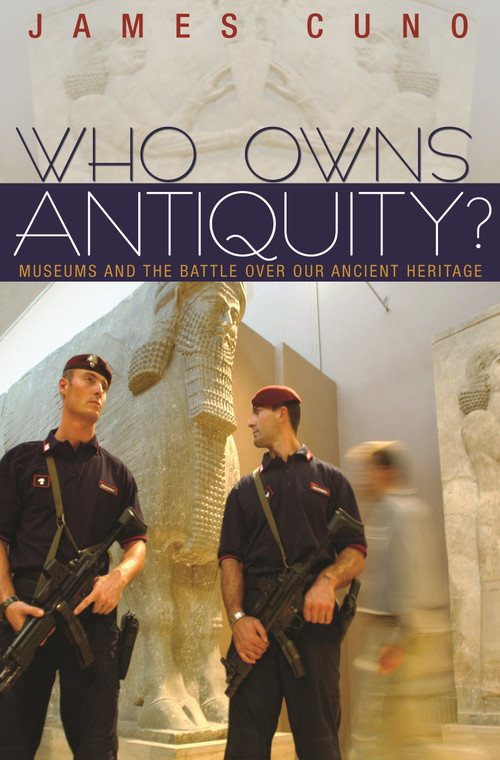 Who Owns Antiquity? (Museums and the Battle over Our Ancient Heritage) by James Cuno, 9780691148106