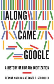 Along Came Google (A History of Library Digitization) by Deanna Marcum, Roger C. Schonfeld, 9780691224374