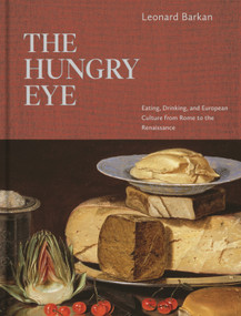 The Hungry Eye (Eating, Drinking, and European Culture from Rome to the Renaissance) by Leonard Barkan, 9780691211466