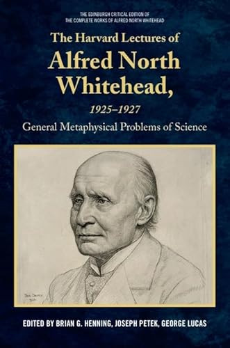 The Harvard Lectures of Alfred North Whitehead, 1925 - 1927 (The General Metaphysical Problems of Science) by Brian G. Henning, Joseph Petek, George Lucas, 9781399552325