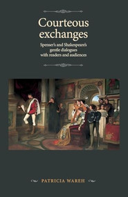 Courteous exchanges (Spenser's and Shakespeare's gentle dialogues with readers and audiences) by Patricia Wareh, 9781526195487