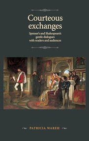 Courteous exchanges (Spenser's and Shakespeare's gentle dialogues with readers and audiences) by Patricia Wareh, 9781526195487