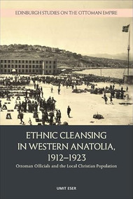 Ethnic Cleansing in Western Anatolia, 1912-1923 (Ottoman Officials and the Local Christian Population) by Umit Eser, 9781399533256