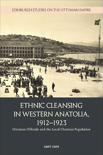 Ethnic Cleansing in Western Anatolia, 1912-1923 (Ottoman Officials and the Local Christian Population) by Umit Eser, 9781399533256