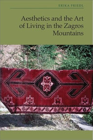 Aesthetics and the Art of Living in the Zagros Mountains of Iran by Erika Friedl, 9781399536745
