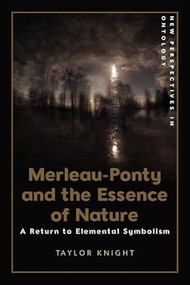 Merleau-Ponty and the Essence of Nature (A Return to Elemental Symbolism) by Taylor Knight, 9781399529907