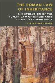 The Roman Law of Inheritance (The Evolution of the Roman Law of Inheritance during the Principate) by Ulrike Babusiaux, Neo Christodoulides, Ulrike Babusiaux, 9781399531665