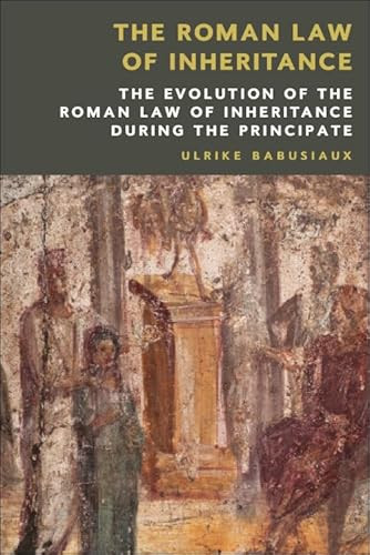 The Roman Law of Inheritance (The Evolution of the Roman Law of Inheritance during the Principate) by Ulrike Babusiaux, Neo Christodoulides, Ulrike Babusiaux, 9781399531665
