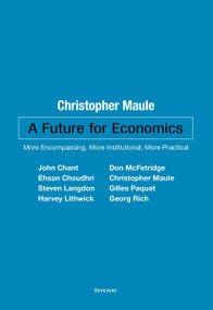 A Future for Economics (More Encompassing, More Institutional, More Practical) by Christopher Maule, John Chant, Don McFetridge, Ehsan Choudhri, Steven Langdon, Gilles Paquet, Harvey Lithwick, Georg Rich, 9780776638942