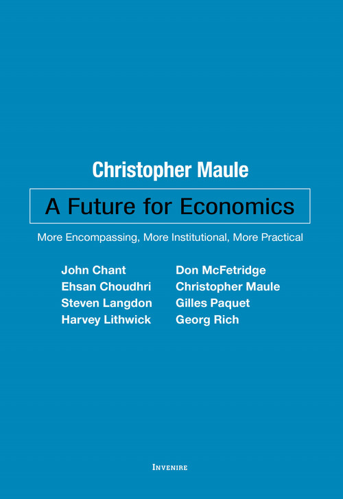 A Future for Economics (More Encompassing, More Institutional, More Practical) by Christopher Maule, John Chant, Don McFetridge, Ehsan Choudhri, Steven Langdon, Gilles Paquet, Harvey Lithwick, Georg Rich, 9780776638942