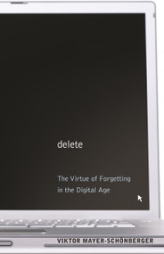Delete (The Virtue of Forgetting in the Digital Age) by Viktor Mayer-Schönberger, 9780691150369