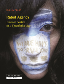 Rated Agency (Investee Politics in a Speculative Age) by Michel Feher, Gregory Elliott, 9781942130123