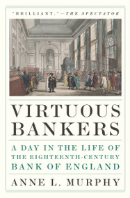 Virtuous Bankers (A Day in the Life of the Eighteenth-Century Bank of England) by Anne L. Murphy, 9780691248523