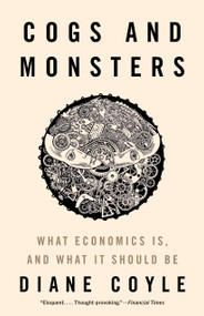 Cogs and Monsters (What Economics Is, and What It Should Be) by Diane Coyle, 9780691231044
