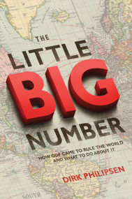 The Little Big Number (How GDP Came to Rule the World and What to Do about It) by Dirk Philipsen, 9780691175935