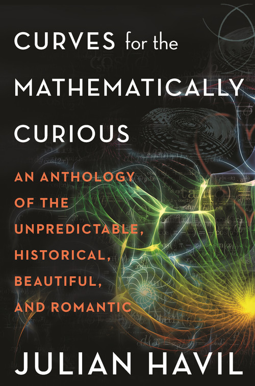 Curves for the Mathematically Curious (An Anthology of the Unpredictable, Historical, Beautiful, and Romantic) by Julian Havil, 9780691206134