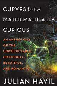 Curves for the Mathematically Curious (An Anthology of the Unpredictable, Historical, Beautiful, and Romantic) by Julian Havil, 9780691206134