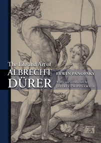 The Life and Art of Albrecht Dürer by Erwin Panofsky, Jeffrey Chipps Smith, 9780691122762