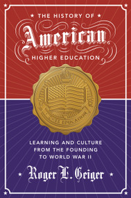 The History of American Higher Education (Learning and Culture from the Founding to World War II) by Roger L. Geiger, 9780691173061