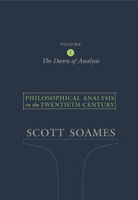 Philosophical Analysis in the Twentieth Century, Volume 1 (The Dawn of Analysis) by Scott Soames, 9780691122441