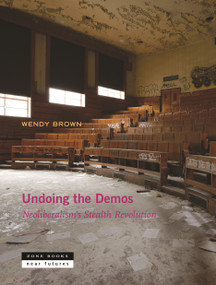 Undoing the Demos (Neoliberalism's Stealth Revolution) by Wendy Brown, 9781935408543