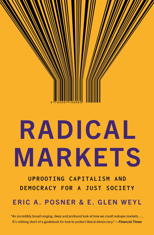 Radical Markets (Uprooting Capitalism and Democracy for a Just Society) by Eric A. Posner, Eric Glen Weyl, Vitalik Buterin, Jaron Lanier, 9780691196060