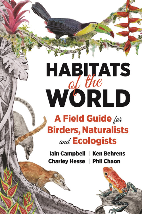 Habitats of the World (A Field Guide for Birders, Naturalists, and Ecologists) by Iain Campbell, Ken Behrens, Charley Hesse, Phil Chaon, 9780691197562