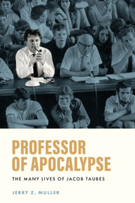 Professor of Apocalypse (The Many Lives of Jacob Taubes) by Jerry Z. Muller, 9780691259307