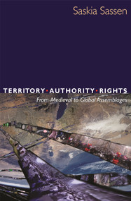 Territory, Authority, Rights (From Medieval to Global Assemblages) by Saskia Sassen, 9780691136455