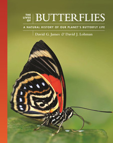 The Lives of Butterflies (A Natural History of Our Planet's Butterfly Life) by David G. James, David J. Lohman, 9780691240565