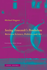 Seeing Foucault's Pendulum (Between Science, Politics, and Art) by Michael Hagner, Robert Savage, 9781945861062