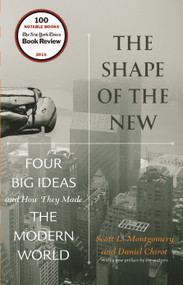 The Shape of the New (Four Big Ideas and How They Made the Modern World) by Scott L. Montgomery, Daniel Chirot, 9780691173191