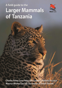 A Field Guide to the Larger Mammals of Tanzania by Charles Foley, Lara Foley, Alex Lobora, Daniela De Luca, Maurus Msuha, Tim R.B. Davenport, Sarah M. Durant, 9780691161174